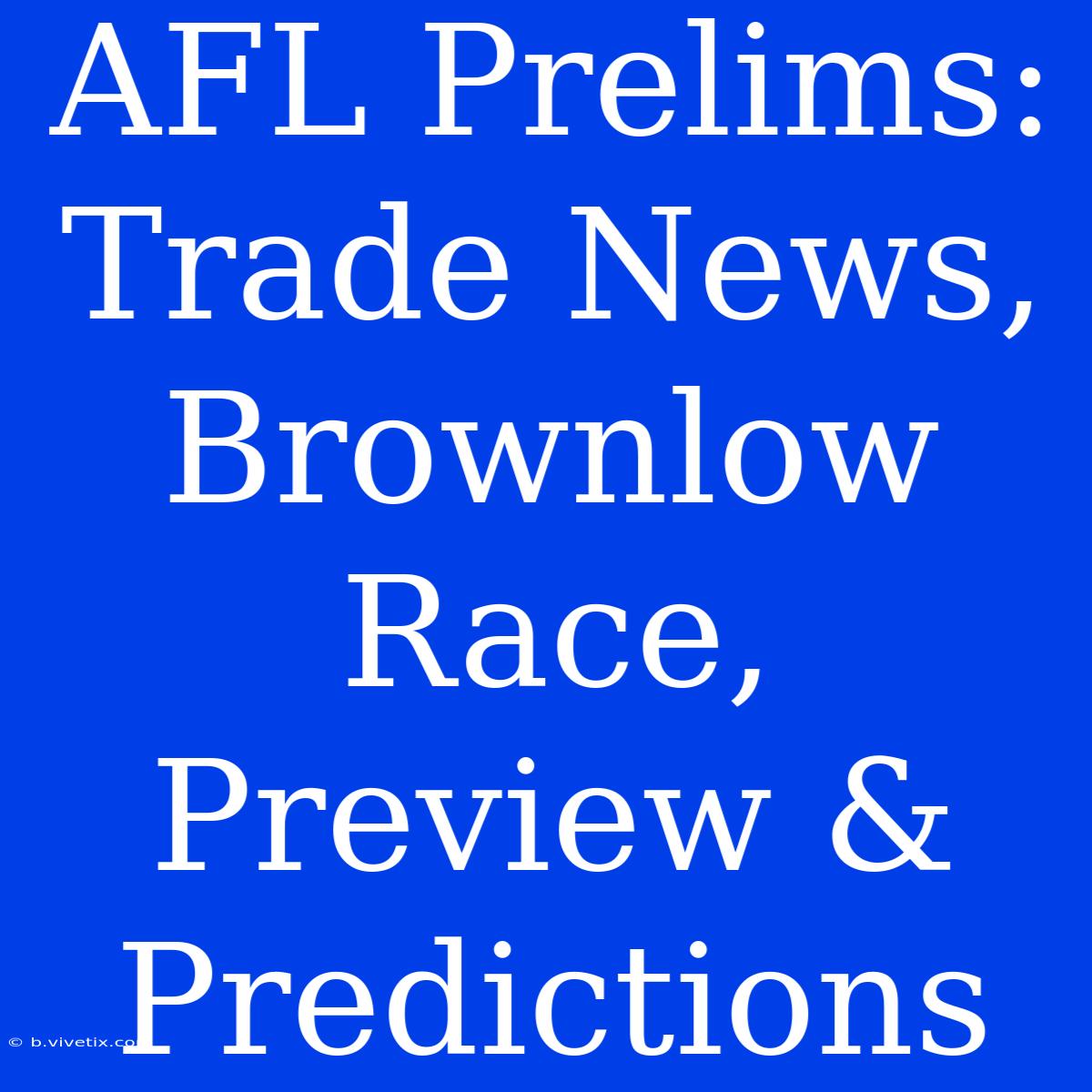 AFL Prelims: Trade News, Brownlow Race, Preview & Predictions