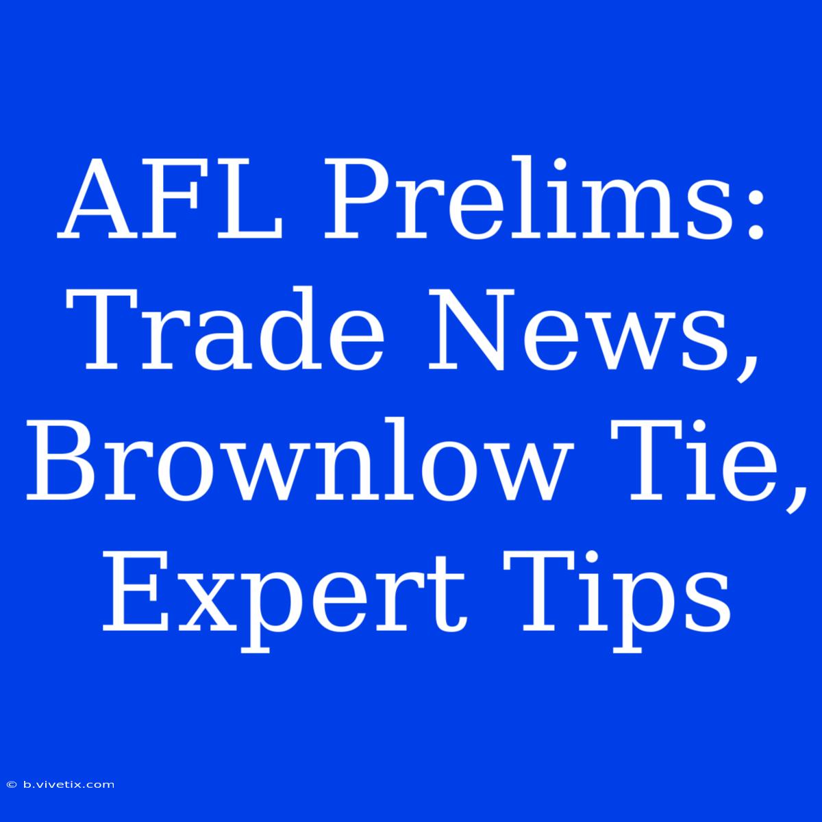 AFL Prelims: Trade News, Brownlow Tie, Expert Tips