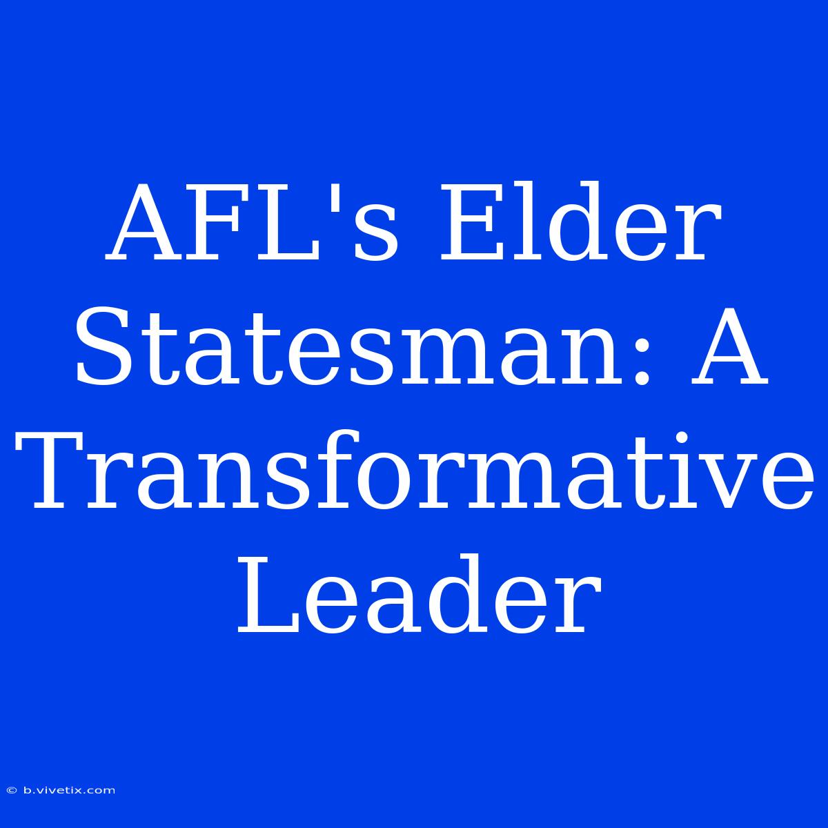 AFL's Elder Statesman: A Transformative Leader 