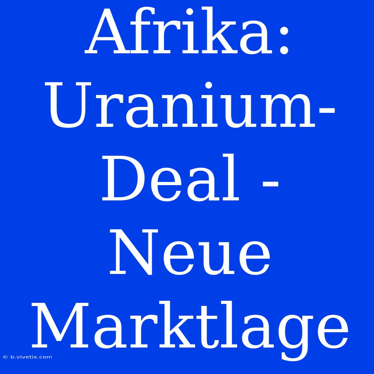 Afrika: Uranium-Deal - Neue Marktlage