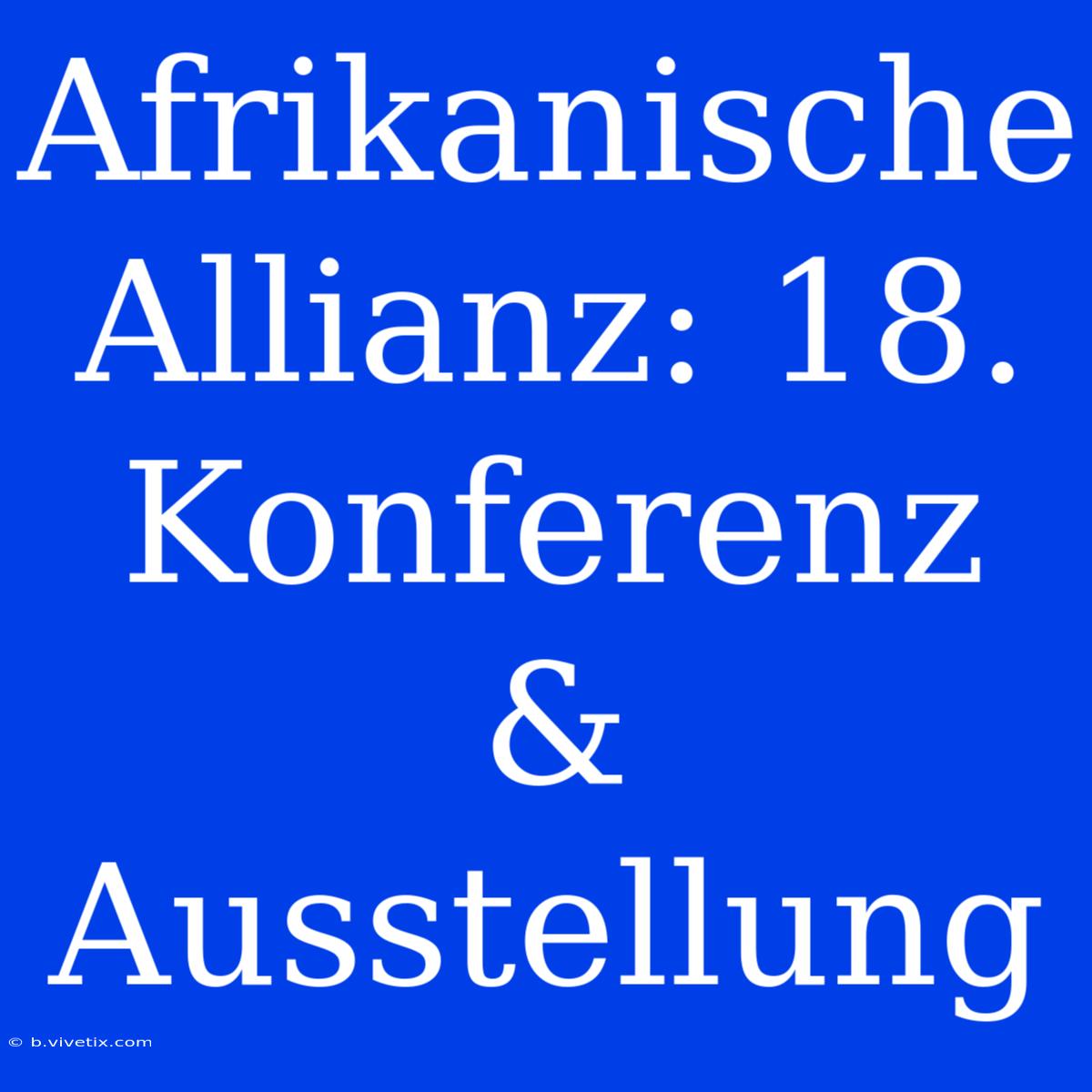 Afrikanische Allianz: 18. Konferenz & Ausstellung 