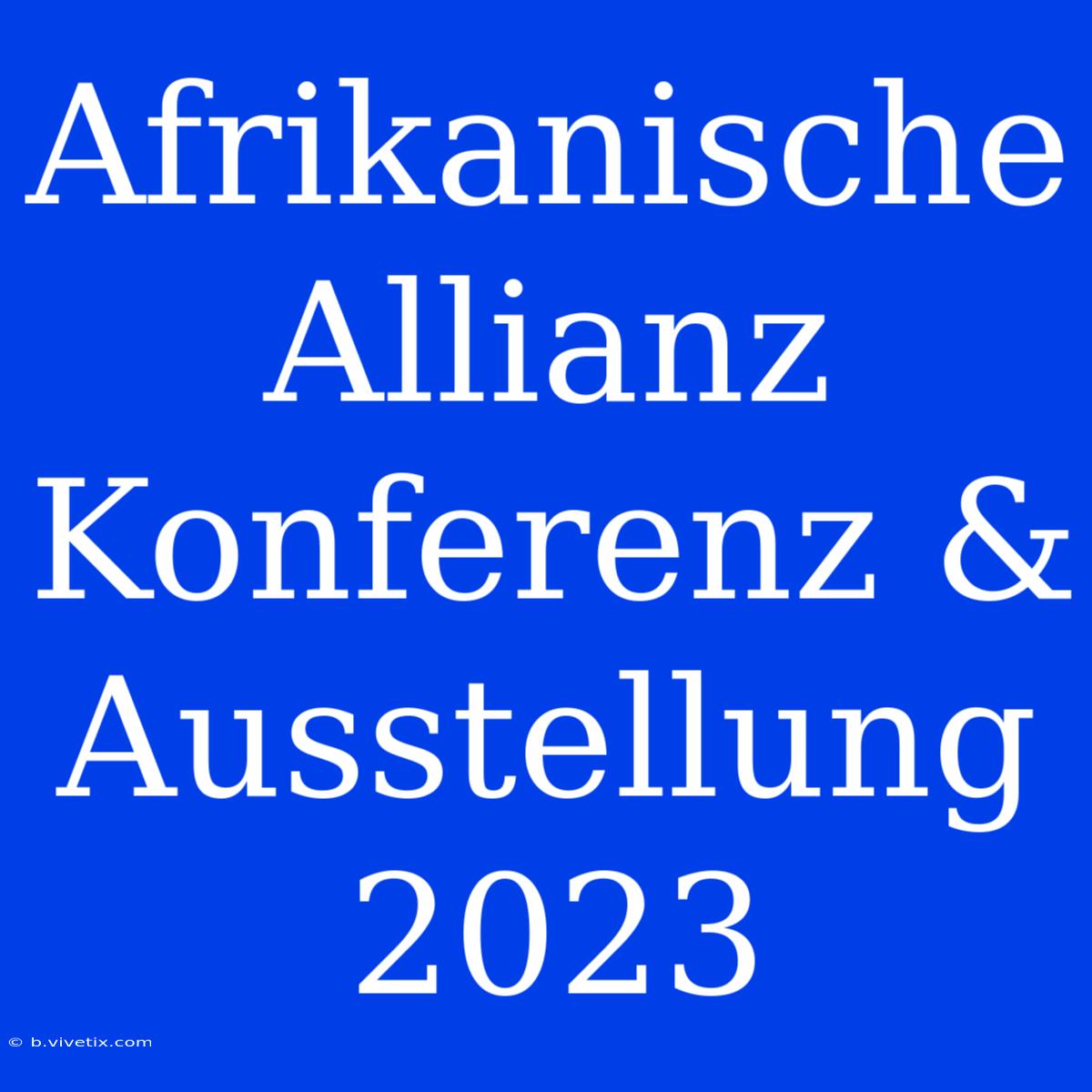 Afrikanische Allianz Konferenz & Ausstellung 2023