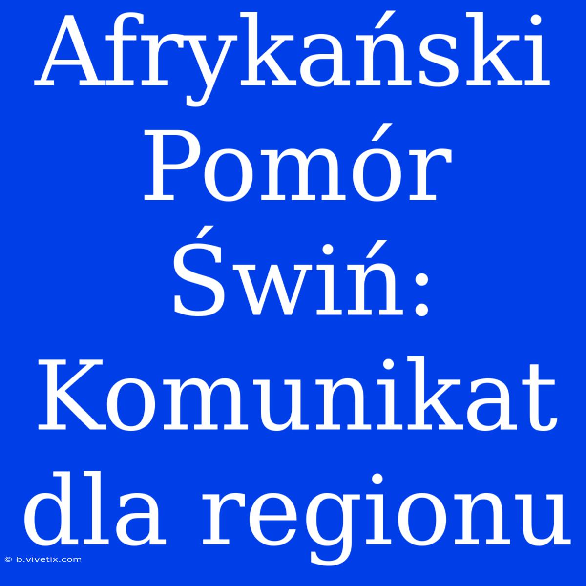 Afrykański Pomór Świń: Komunikat Dla Regionu