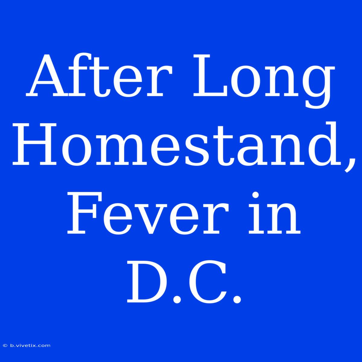 After Long Homestand, Fever In D.C.