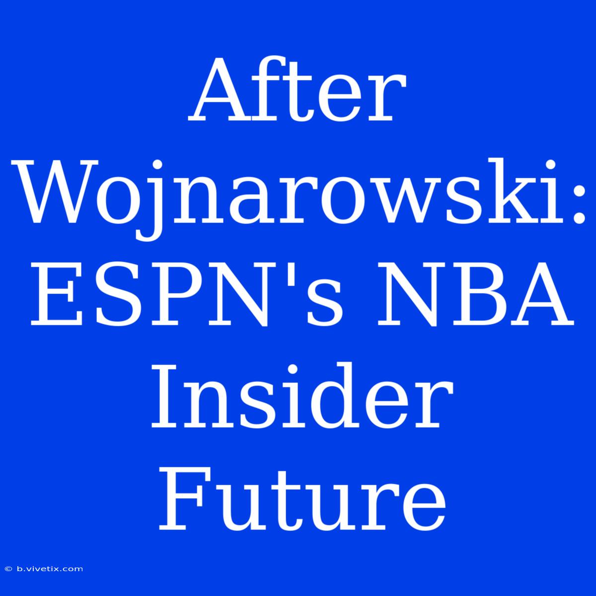 After Wojnarowski: ESPN's NBA Insider Future