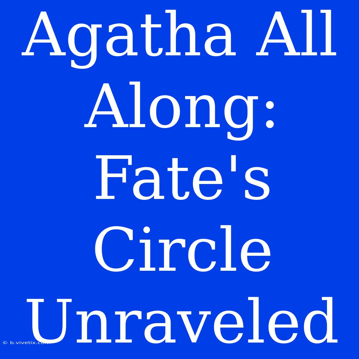 Agatha All Along: Fate's Circle Unraveled