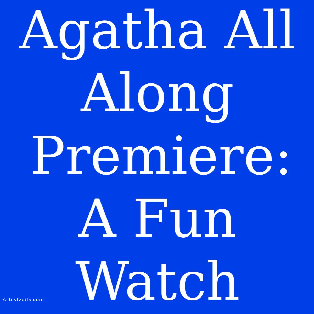 Agatha All Along Premiere: A Fun Watch 