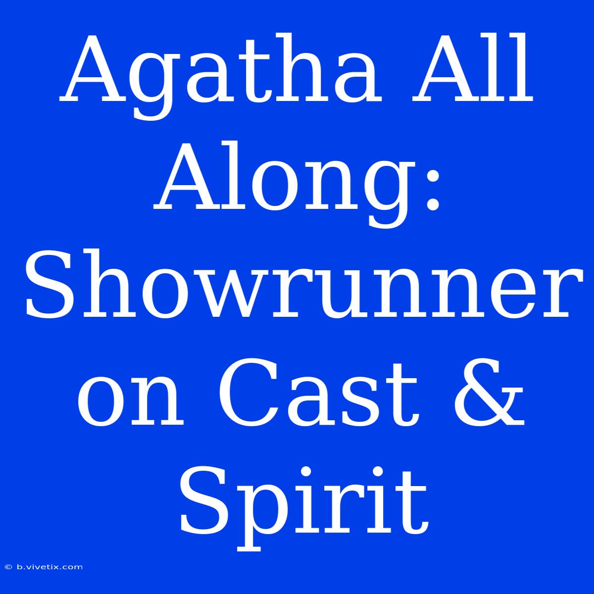 Agatha All Along: Showrunner On Cast & Spirit