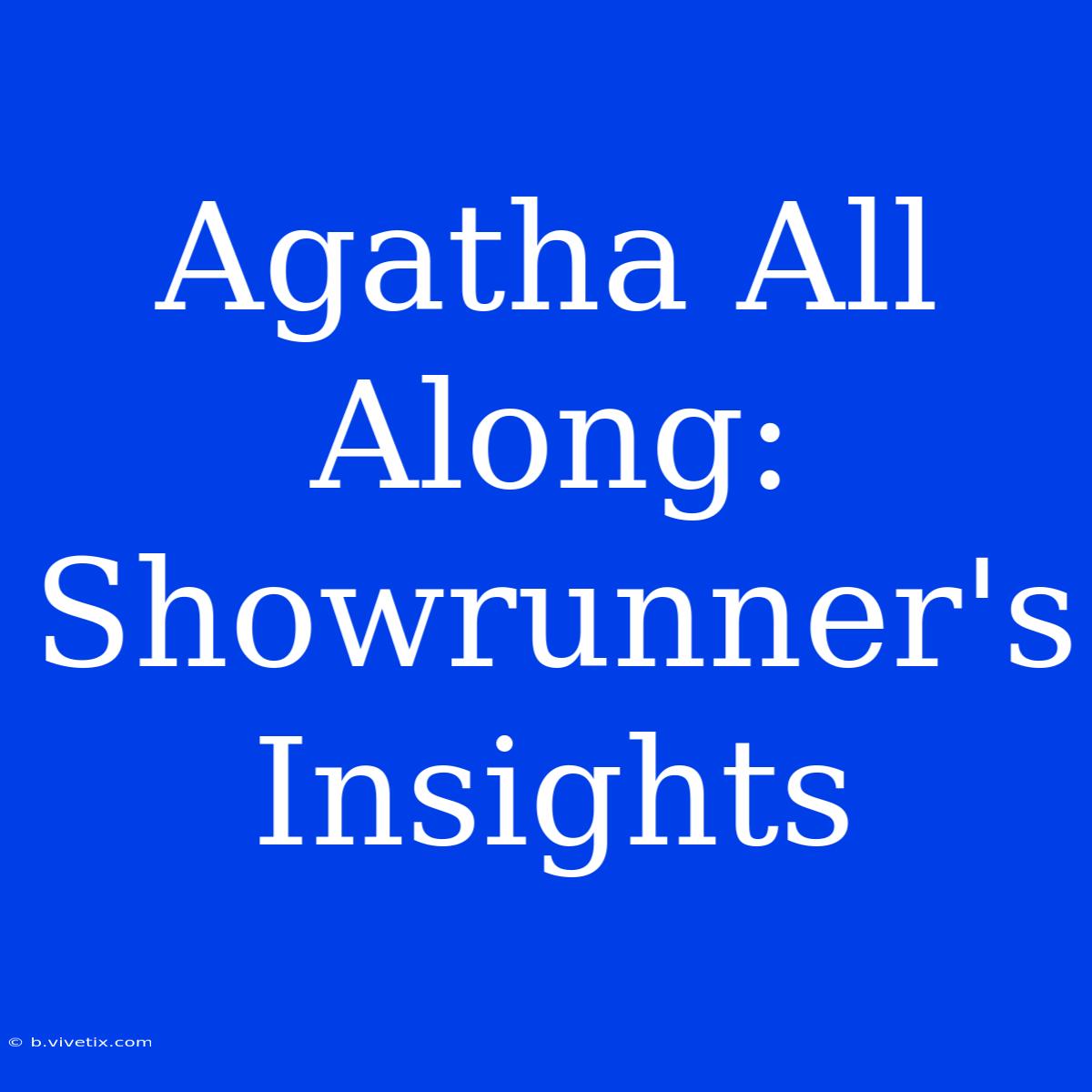 Agatha All Along: Showrunner's Insights