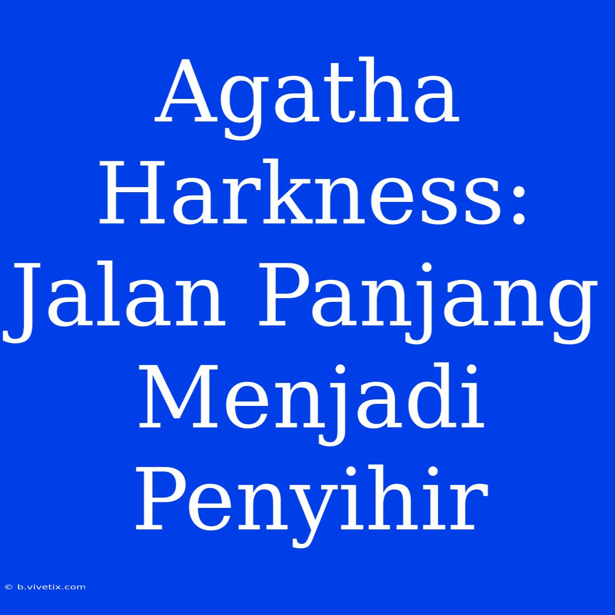 Agatha Harkness: Jalan Panjang Menjadi Penyihir