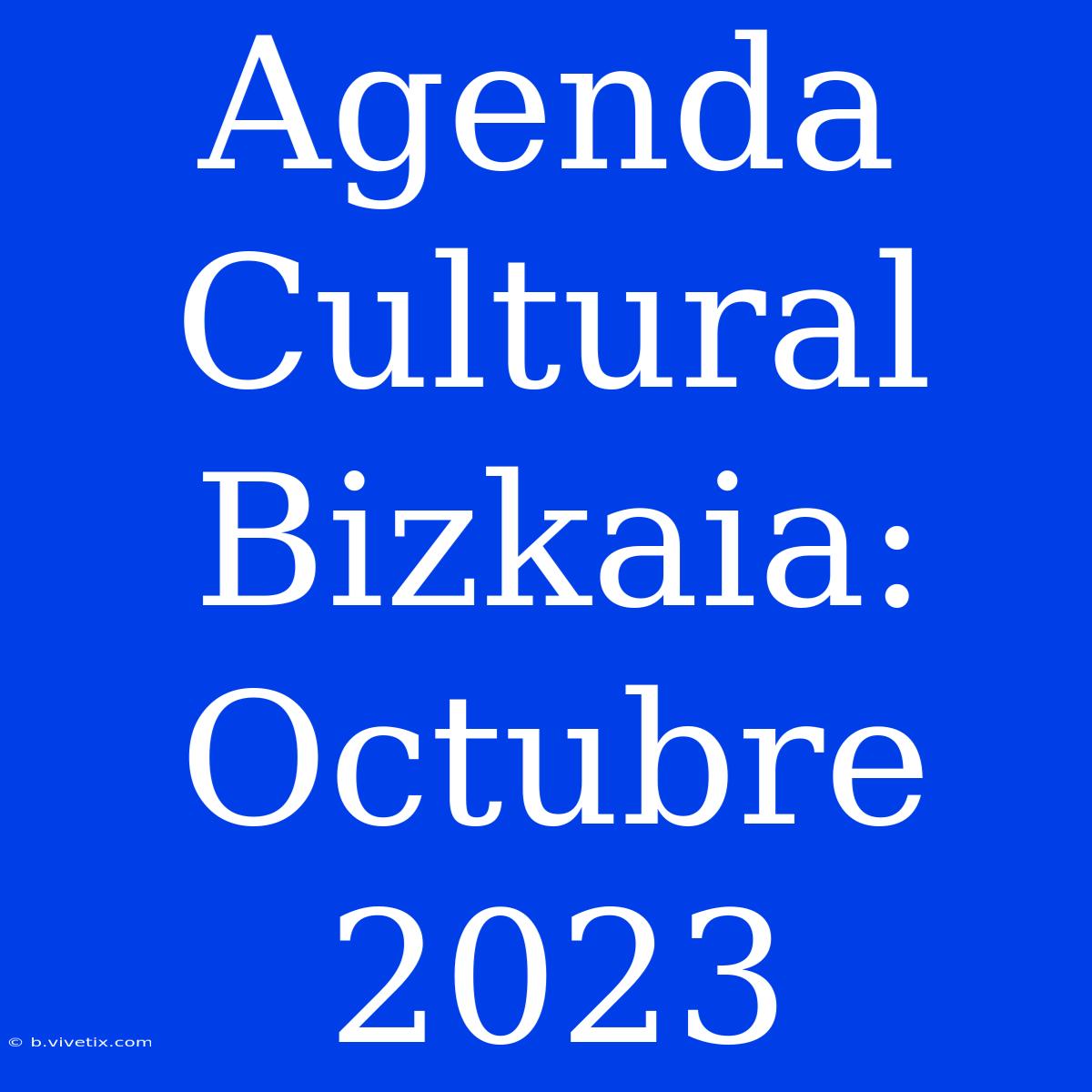 Agenda Cultural Bizkaia: Octubre 2023