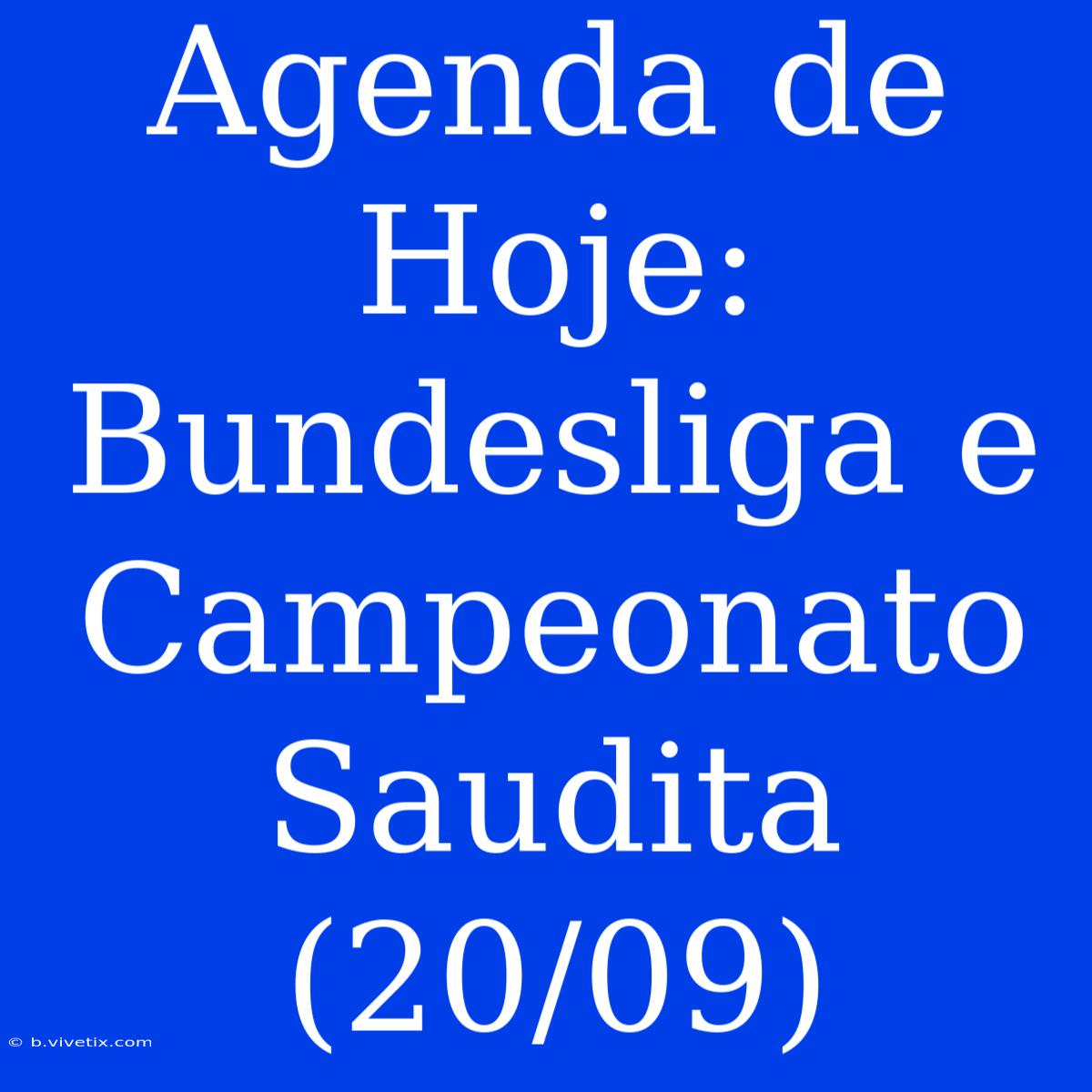 Agenda De Hoje: Bundesliga E Campeonato Saudita (20/09)