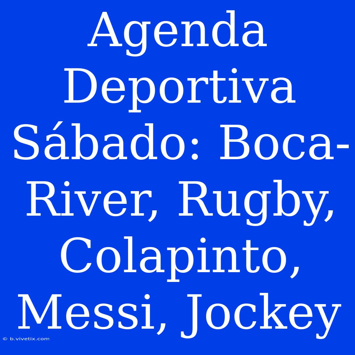 Agenda Deportiva Sábado: Boca-River, Rugby, Colapinto, Messi, Jockey