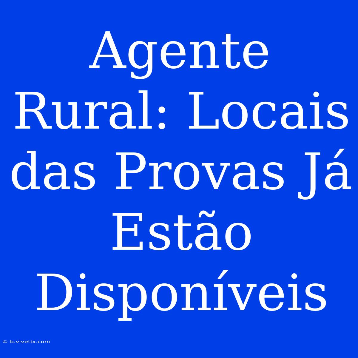 Agente Rural: Locais Das Provas Já Estão Disponíveis