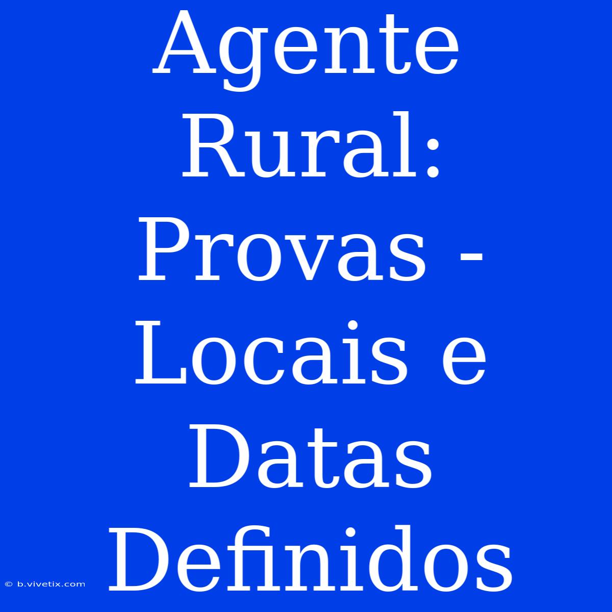 Agente Rural: Provas - Locais E Datas Definidos