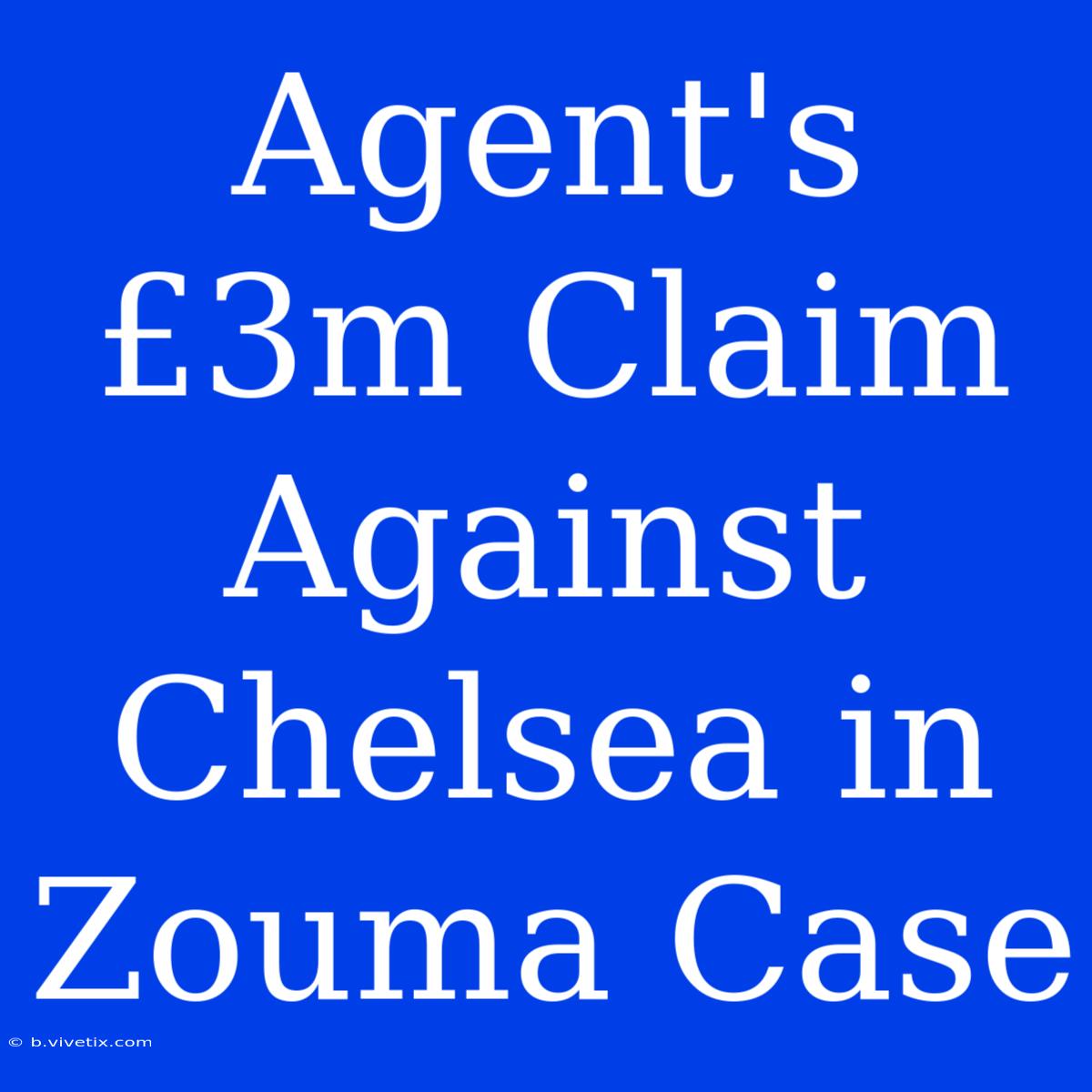 Agent's £3m Claim Against Chelsea In Zouma Case