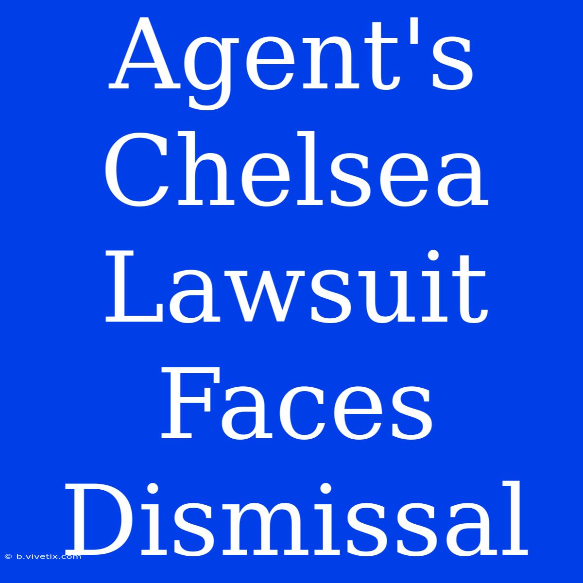 Agent's Chelsea Lawsuit Faces Dismissal