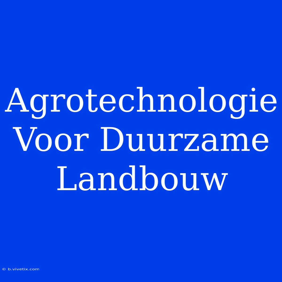 Agrotechnologie Voor Duurzame Landbouw