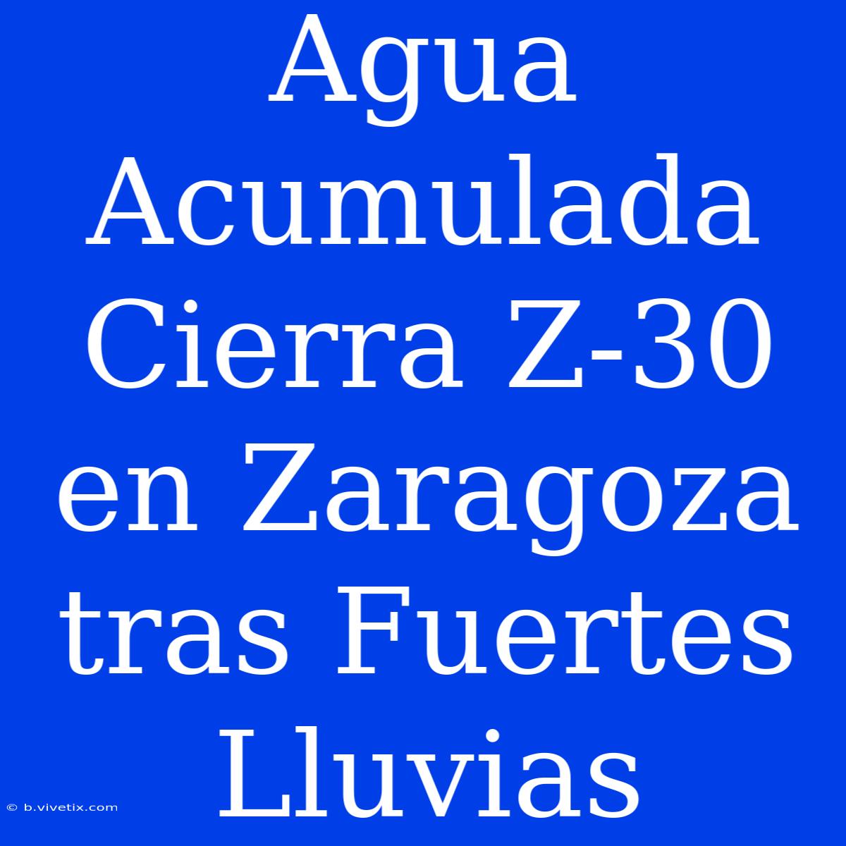 Agua Acumulada Cierra Z-30 En Zaragoza Tras Fuertes Lluvias