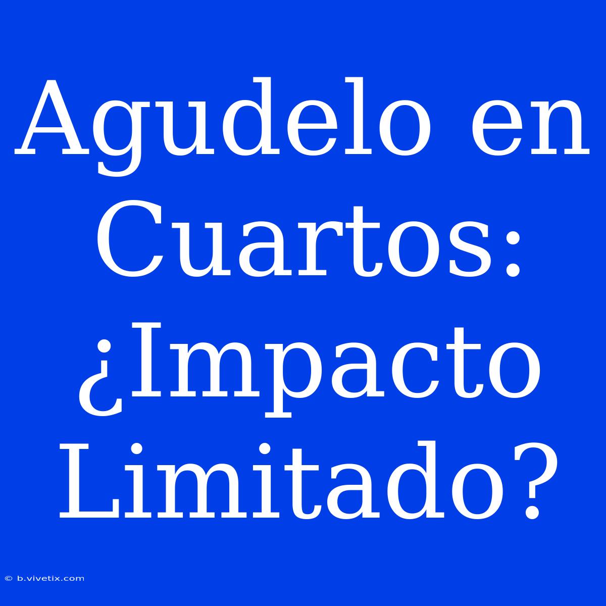 Agudelo En Cuartos: ¿Impacto Limitado?