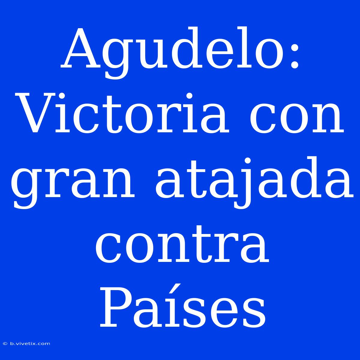 Agudelo:  Victoria Con Gran Atajada Contra Países 