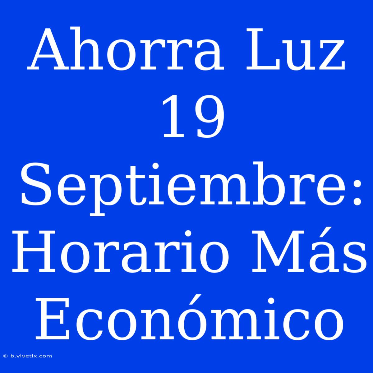 Ahorra Luz 19 Septiembre: Horario Más Económico