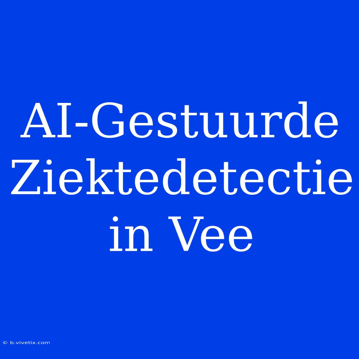 AI-Gestuurde Ziektedetectie In Vee