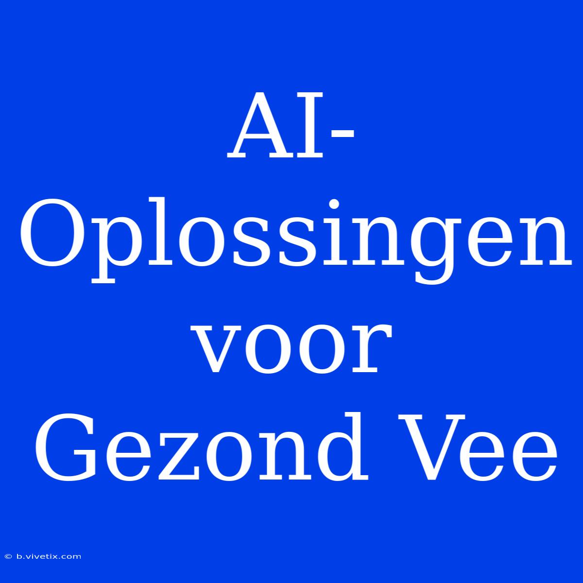 AI-Oplossingen Voor Gezond Vee