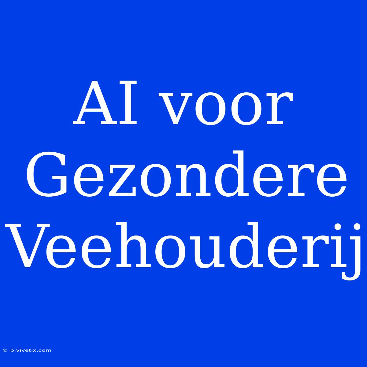 AI Voor Gezondere Veehouderij