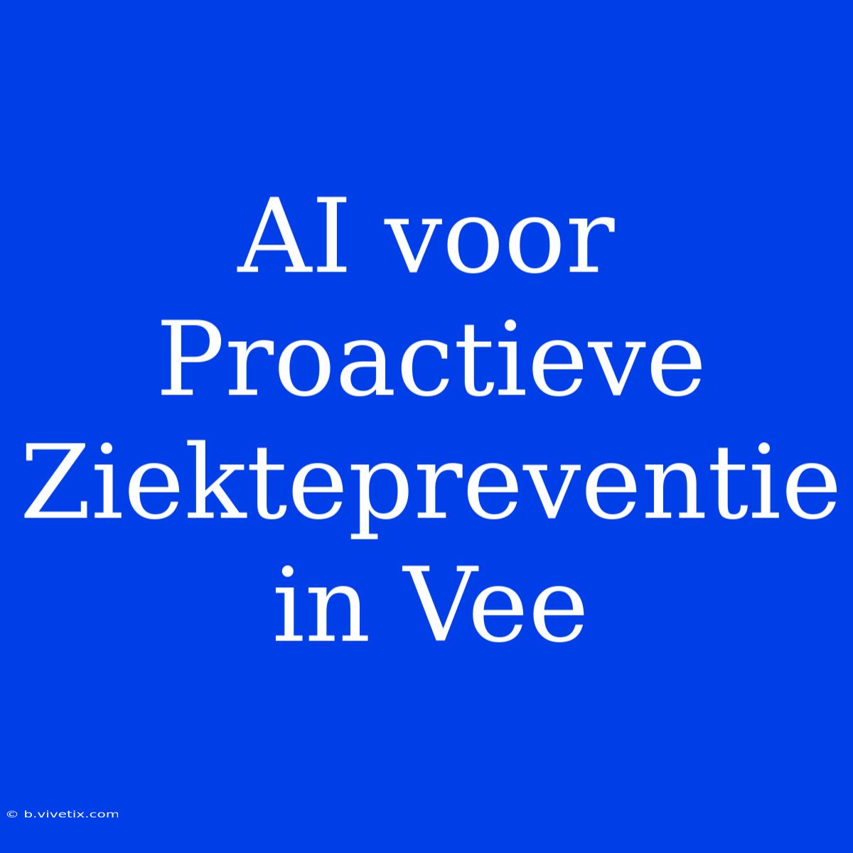 AI Voor Proactieve Ziektepreventie In Vee 