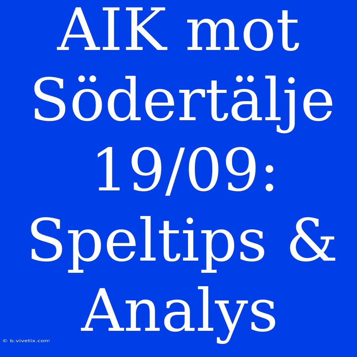 AIK Mot Södertälje 19/09: Speltips & Analys