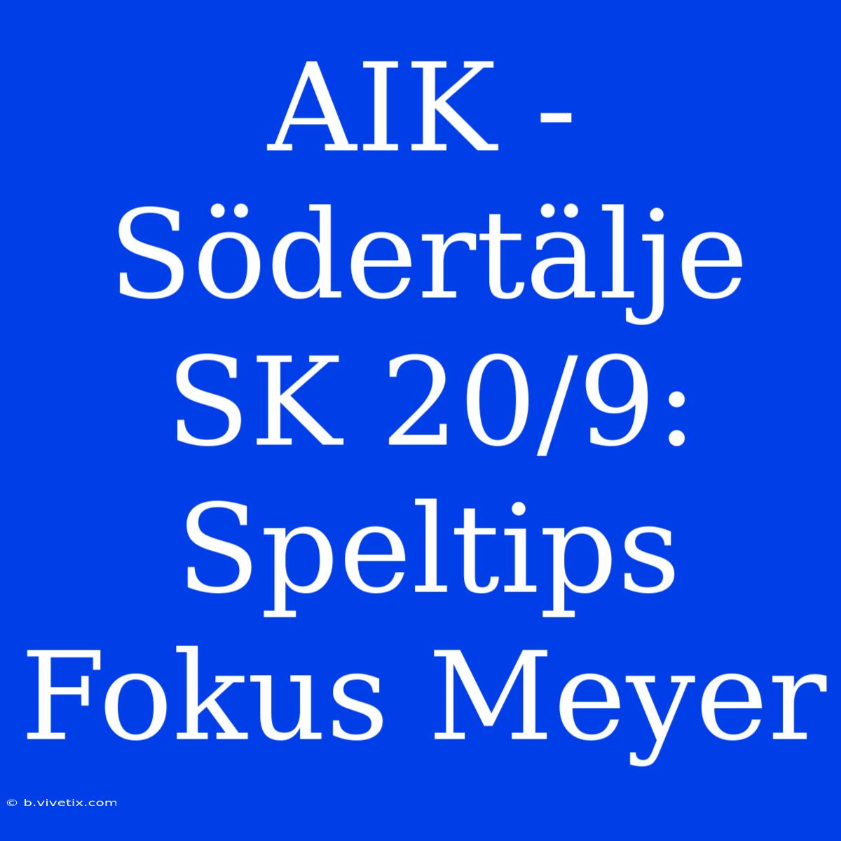 AIK - Södertälje SK 20/9: Speltips Fokus Meyer