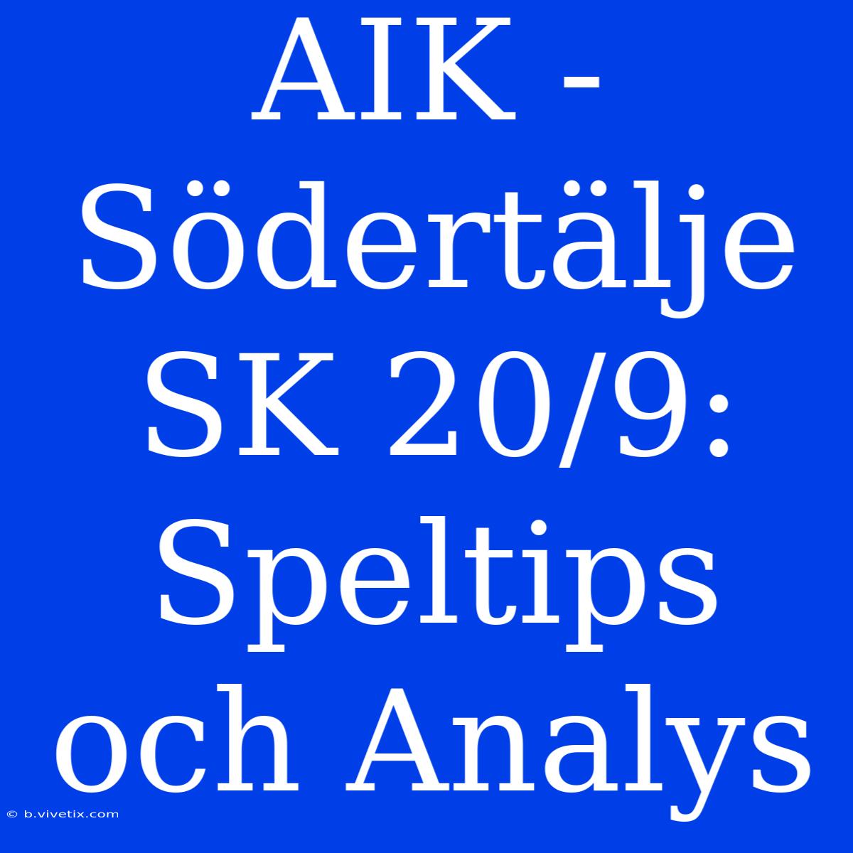 AIK - Södertälje SK 20/9: Speltips Och Analys