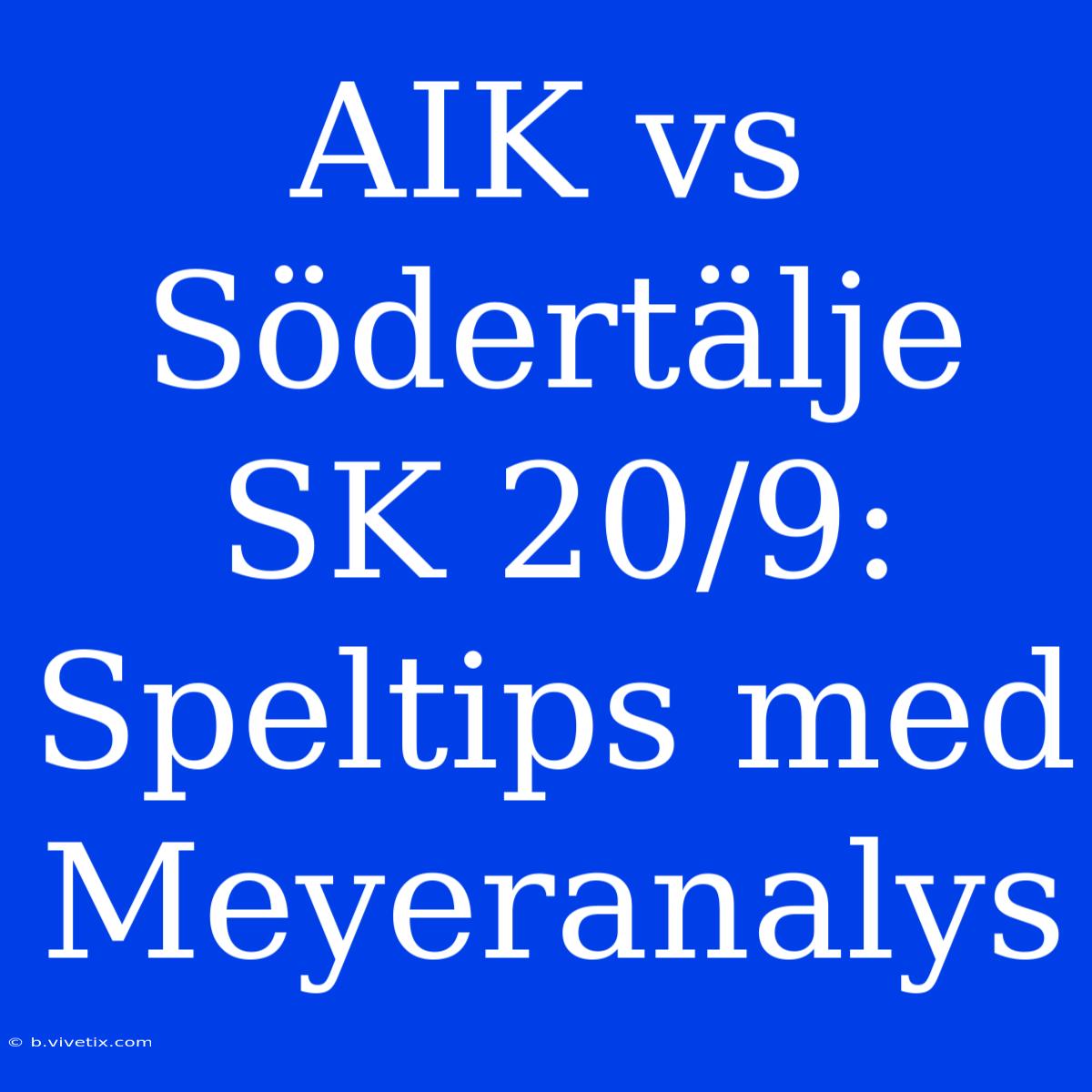 AIK Vs Södertälje SK 20/9: Speltips Med Meyeranalys