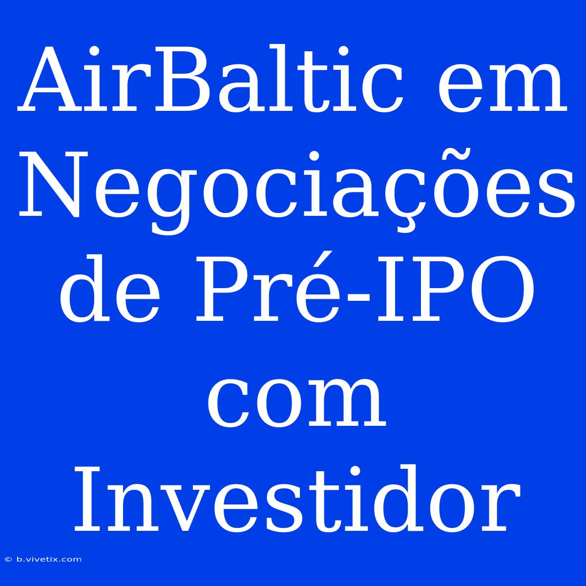 AirBaltic Em Negociações De Pré-IPO Com Investidor