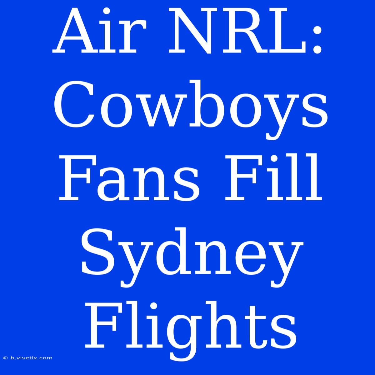 Air NRL: Cowboys Fans Fill Sydney Flights 