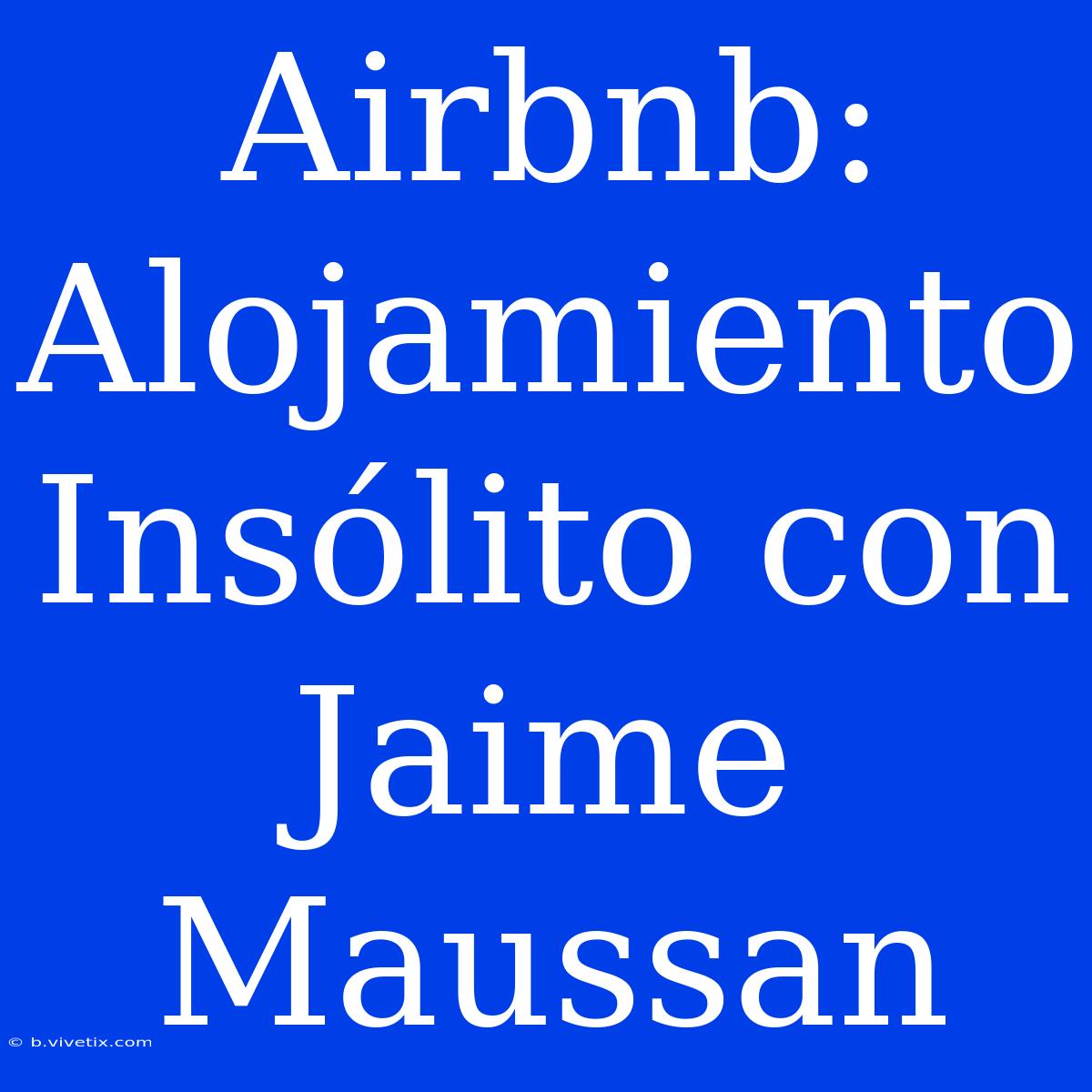 Airbnb: Alojamiento Insólito Con Jaime Maussan 