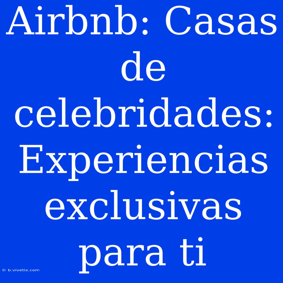 Airbnb: Casas De Celebridades: Experiencias Exclusivas Para Ti