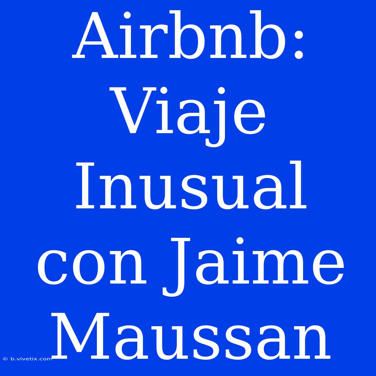 Airbnb: Viaje Inusual Con Jaime Maussan