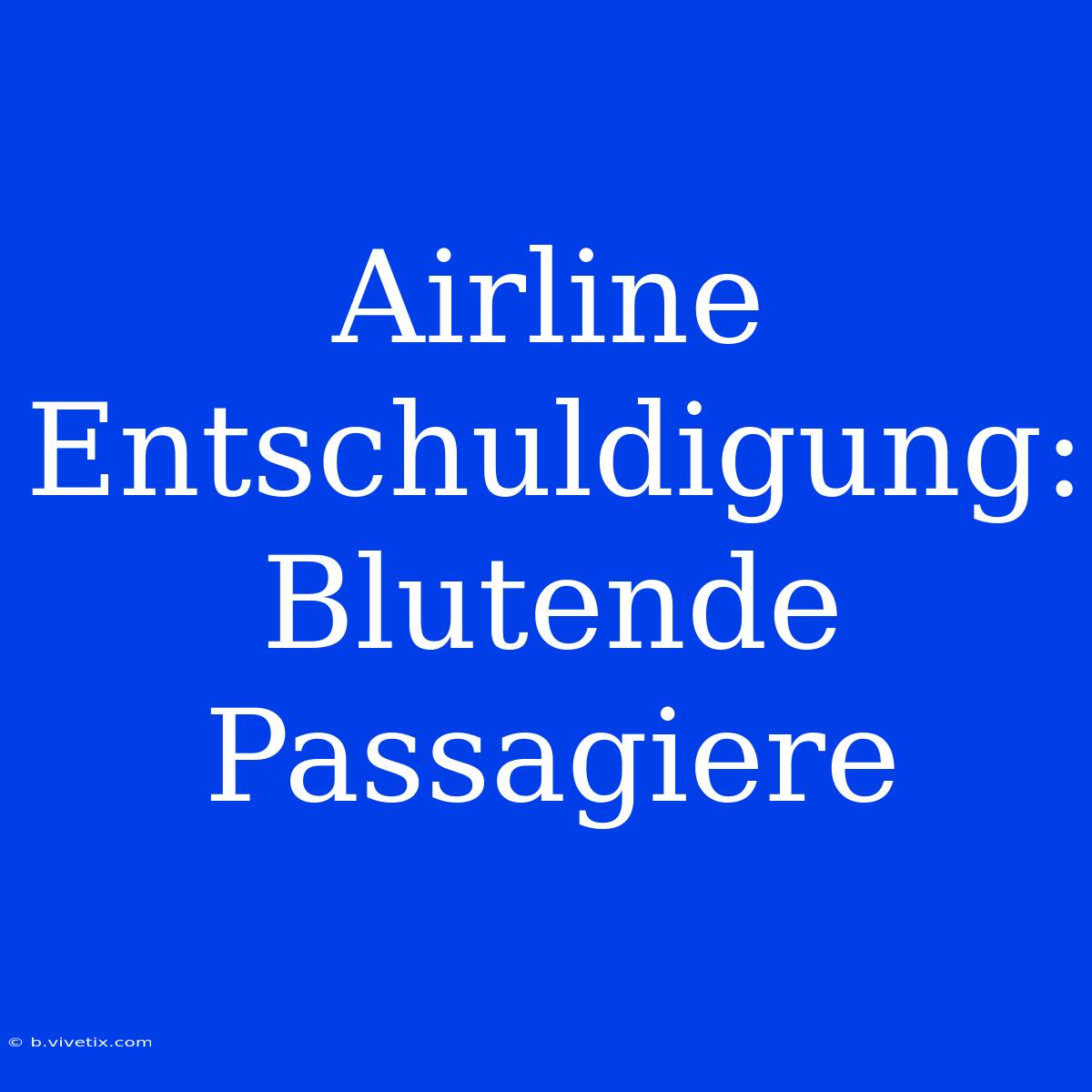 Airline Entschuldigung: Blutende Passagiere 