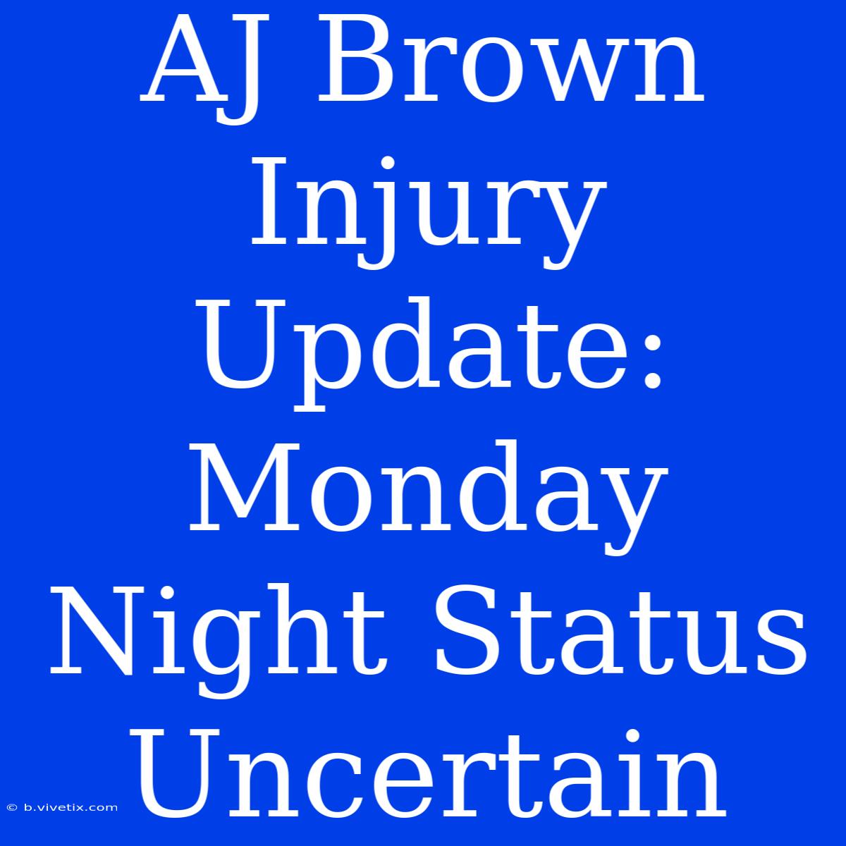 AJ Brown Injury Update: Monday Night Status Uncertain