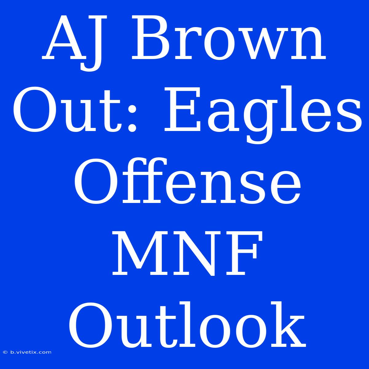 AJ Brown Out: Eagles Offense MNF Outlook