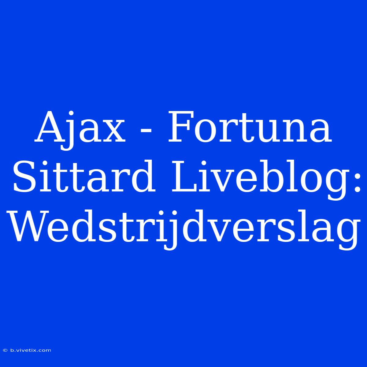 Ajax - Fortuna Sittard Liveblog: Wedstrijdverslag