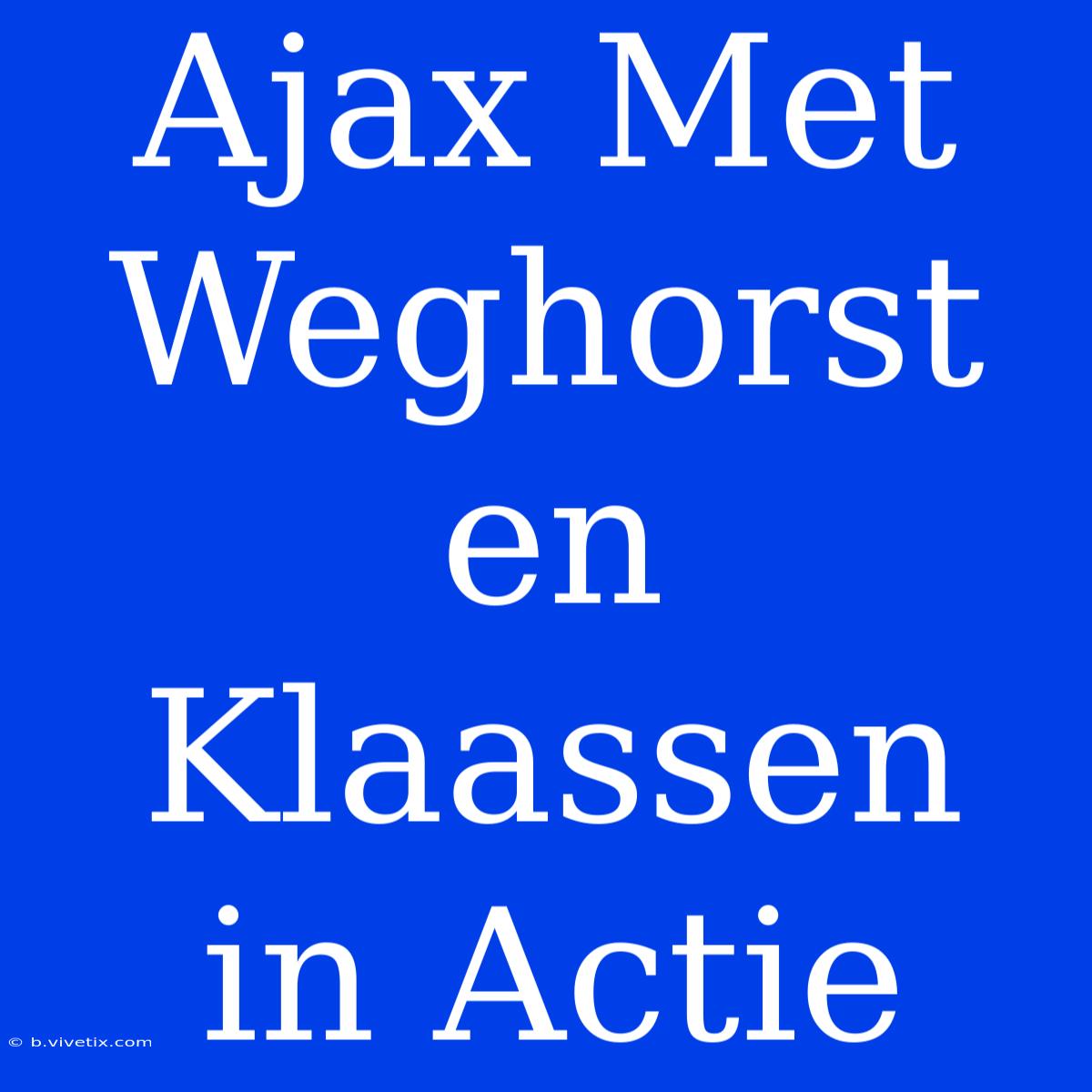 Ajax Met Weghorst En Klaassen In Actie