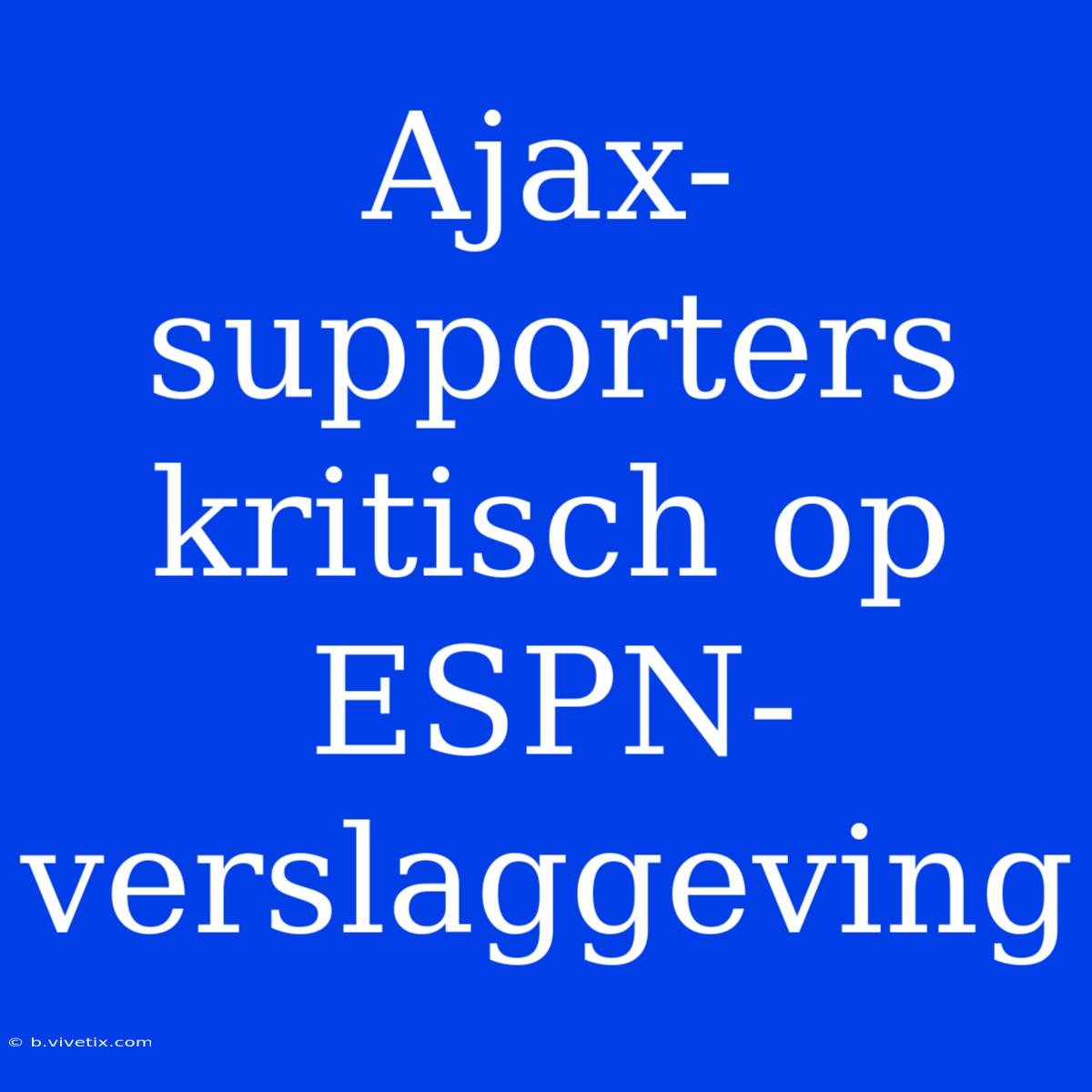 Ajax-supporters Kritisch Op ESPN-verslaggeving