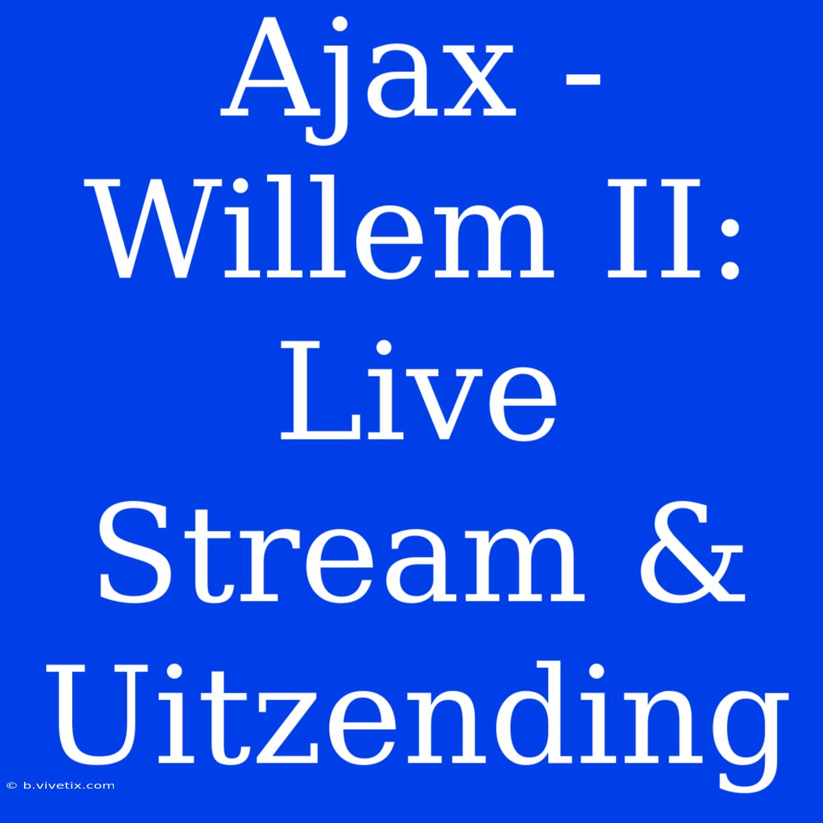 Ajax - Willem II: Live Stream & Uitzending