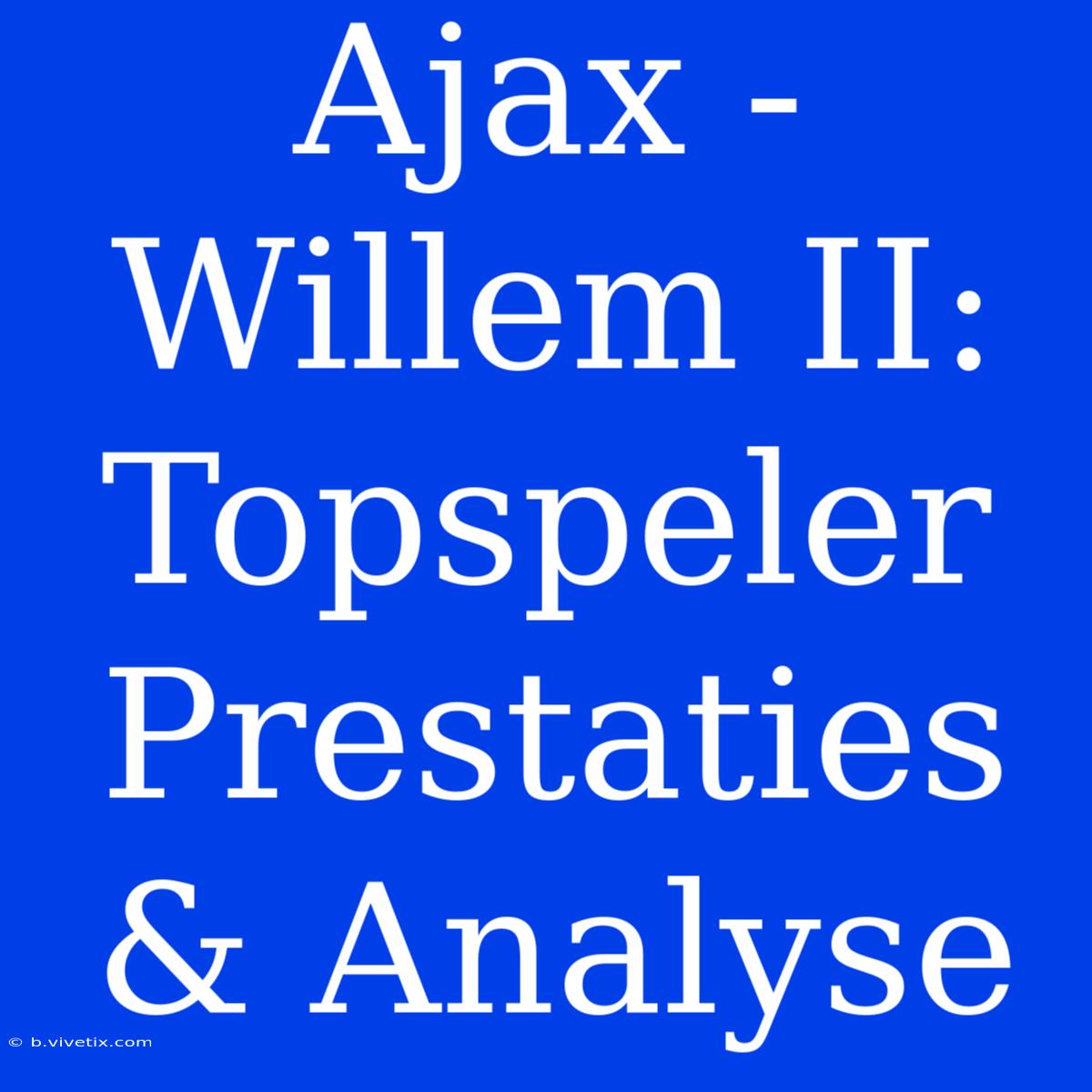 Ajax - Willem II: Topspeler Prestaties & Analyse