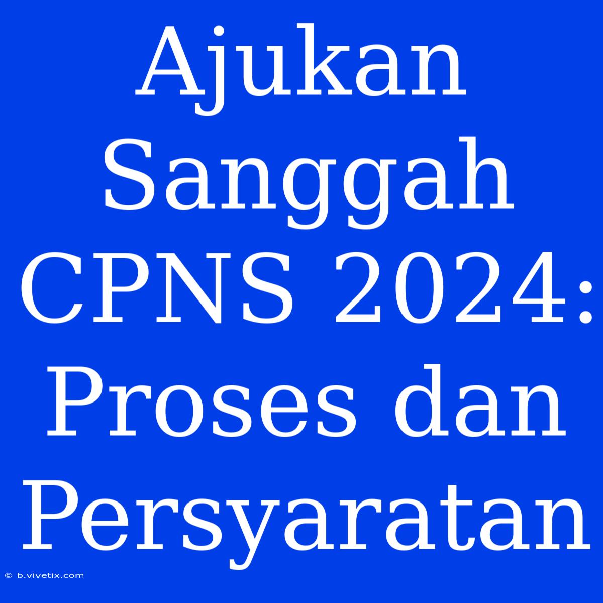 Ajukan Sanggah CPNS 2024:  Proses Dan Persyaratan  