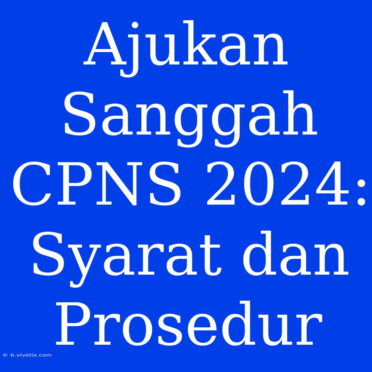 Ajukan Sanggah CPNS 2024: Syarat Dan Prosedur