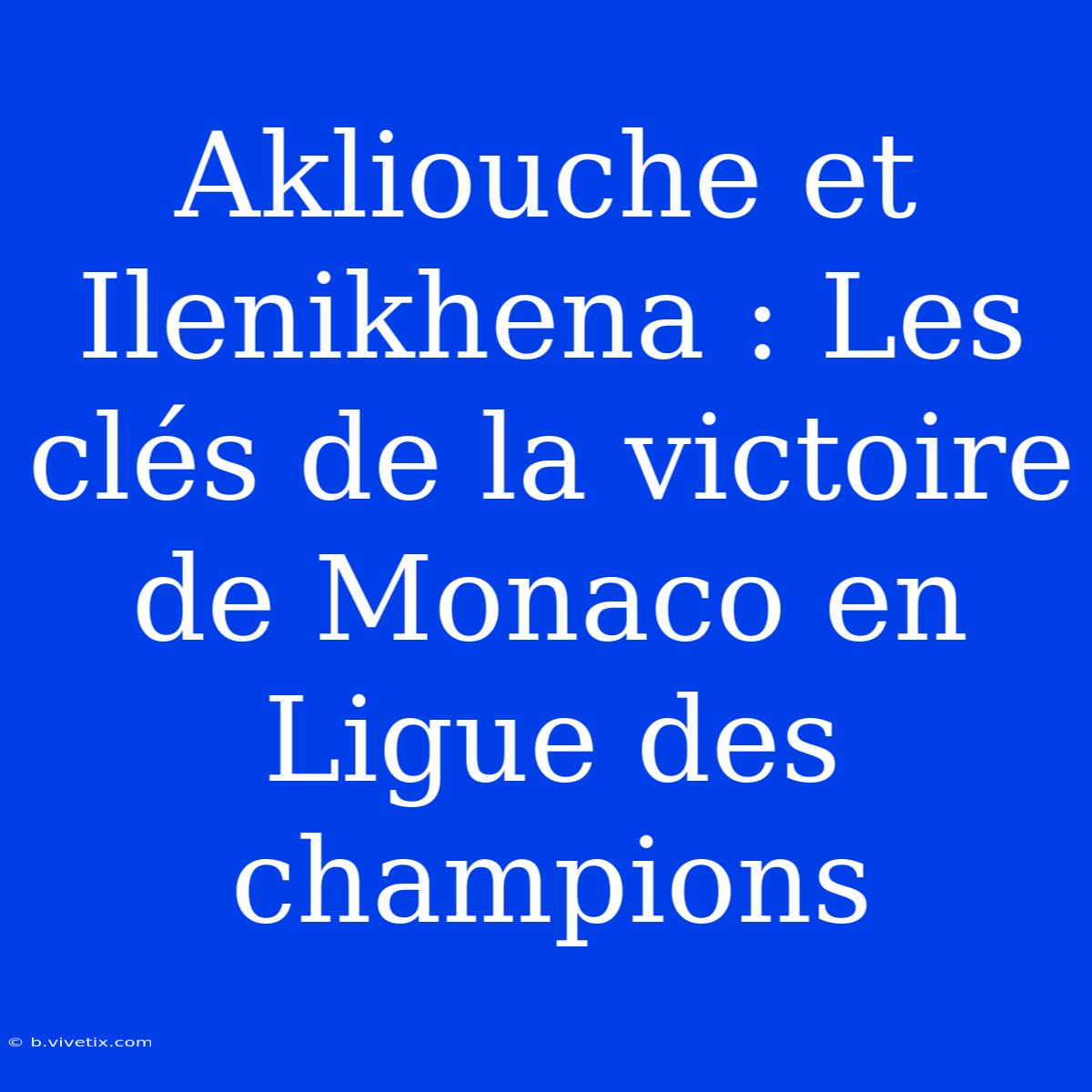 Akliouche Et Ilenikhena : Les Clés De La Victoire De Monaco En Ligue Des Champions